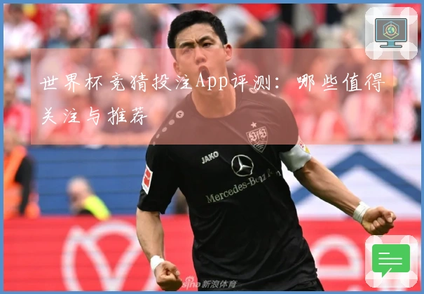 世界杯竞猜投注App评测：哪些值得关注与推荐