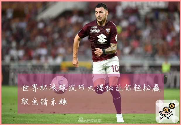 世界杯滚球技巧大揭秘让你轻松赢取竞猜乐趣